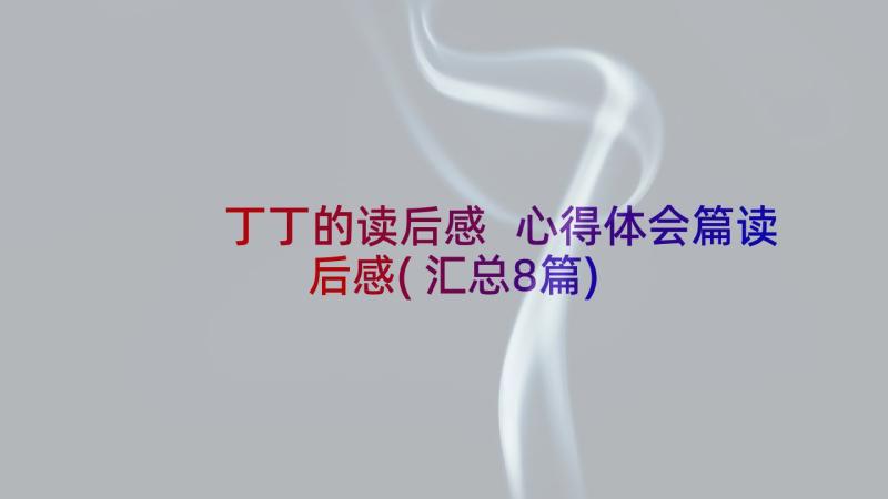 丁丁的读后感 心得体会篇读后感(汇总8篇)