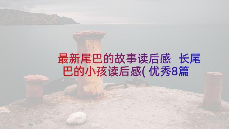 最新尾巴的故事读后感 长尾巴的小孩读后感(优秀8篇)