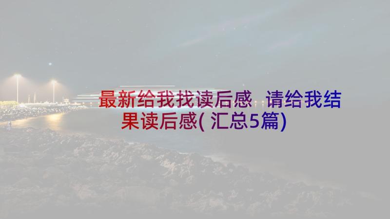 最新给我找读后感 请给我结果读后感(汇总5篇)