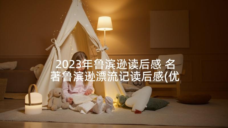 2023年鲁滨逊读后感 名著鲁滨逊漂流记读后感(优秀6篇)