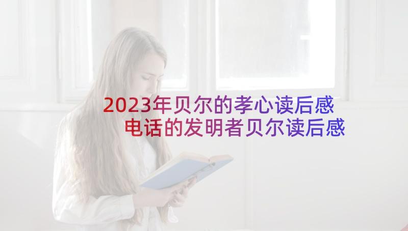 2023年贝尔的孝心读后感 电话的发明者贝尔读后感(通用5篇)