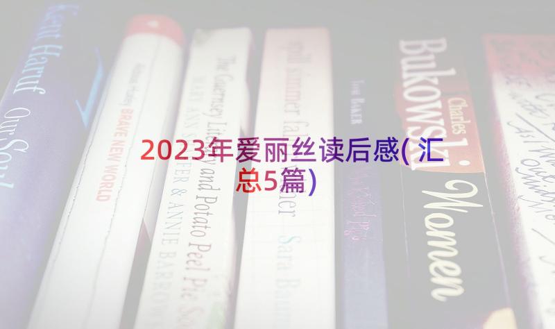 2023年爱丽丝读后感(汇总5篇)