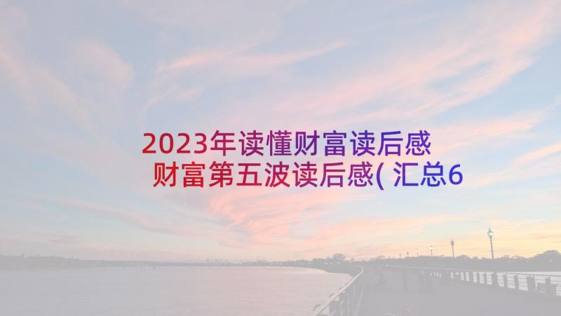 2023年读懂财富读后感 财富第五波读后感(汇总6篇)