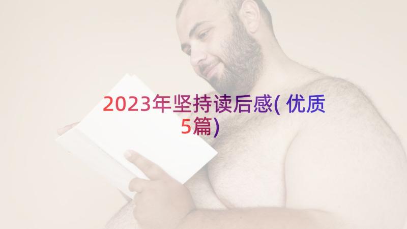 2023年坚持读后感(优质5篇)