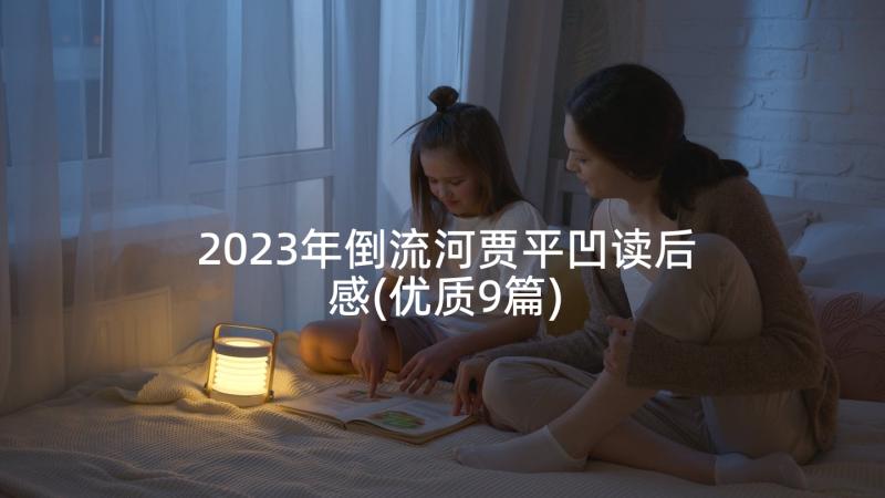 2023年倒流河贾平凹读后感(优质9篇)