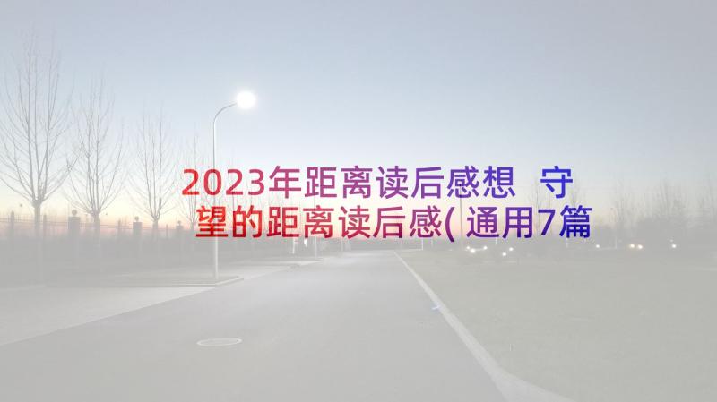 2023年距离读后感想 守望的距离读后感(通用7篇)