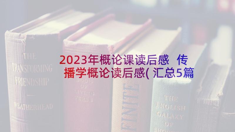 2023年概论课读后感 传播学概论读后感(汇总5篇)