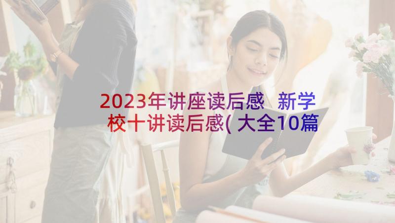 2023年讲座读后感 新学校十讲读后感(大全10篇)