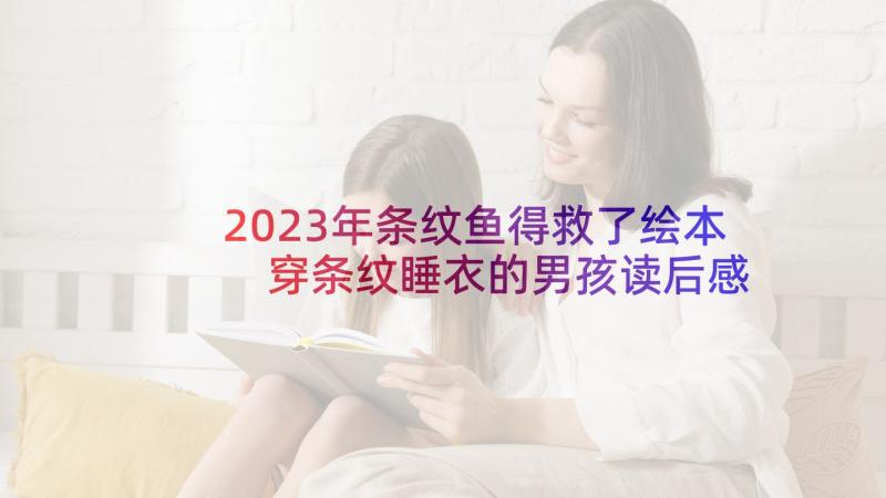 2023年条纹鱼得救了绘本 穿条纹睡衣的男孩读后感范例(汇总5篇)