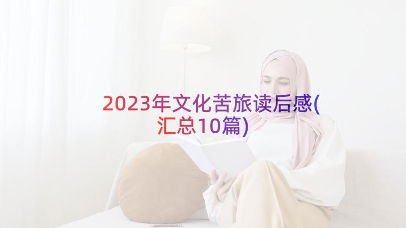 2023年文化苦旅读后感(汇总10篇)