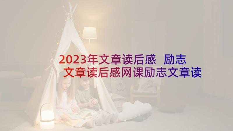 2023年文章读后感 励志文章读后感网课励志文章读后感(优秀5篇)