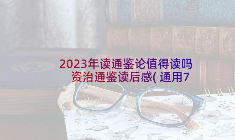 2023年读通鉴论值得读吗 资治通鉴读后感(通用7篇)