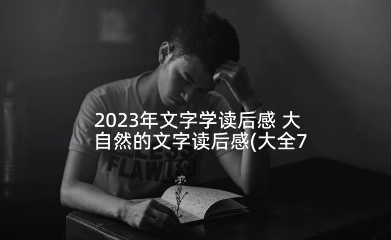 2023年文字学读后感 大自然的文字读后感(大全7篇)