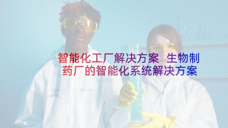 智能化工厂解决方案 生物制药厂的智能化系统解决方案论文(优秀5篇)