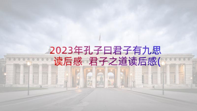 2023年孔子曰君子有九思读后感 君子之道读后感(精选5篇)