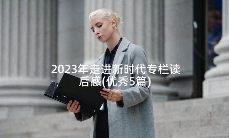 2023年走进新时代专栏读后感(优秀5篇)