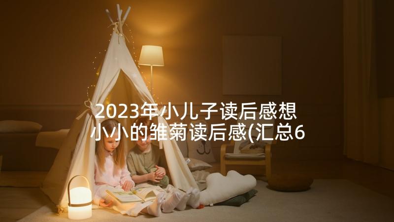 2023年小儿子读后感想 小小的雏菊读后感(汇总6篇)