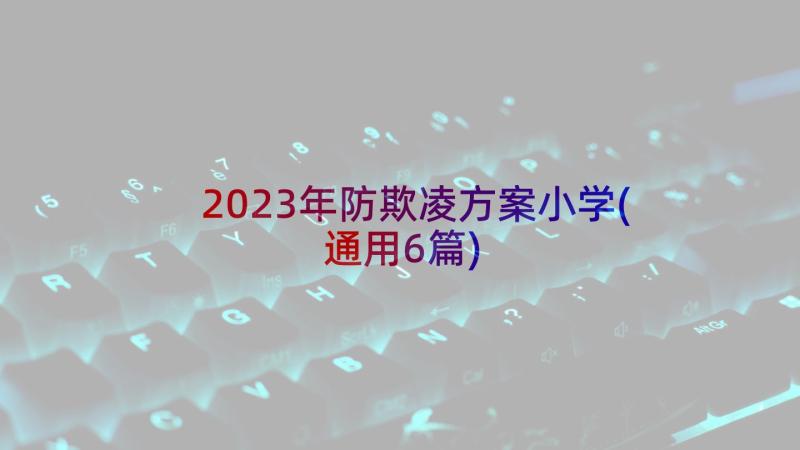 2023年防欺凌方案小学(通用6篇)