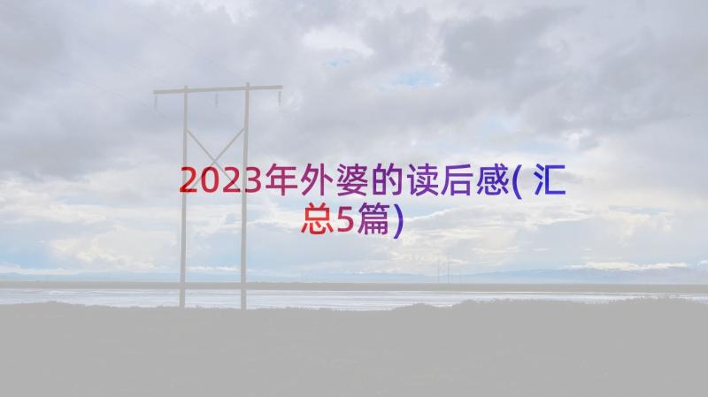 2023年外婆的读后感(汇总5篇)