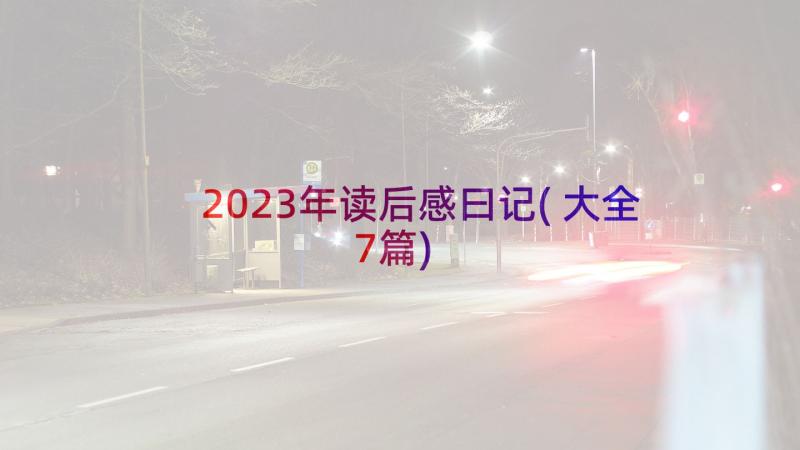 2023年读后感曰记(大全7篇)