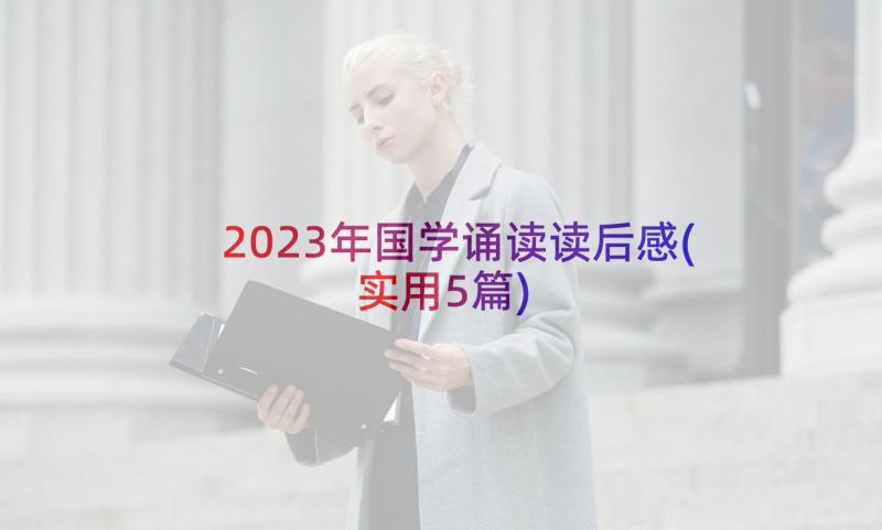 2023年国学诵读读后感(实用5篇)