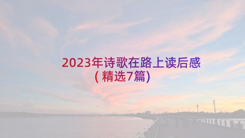 2023年诗歌在路上读后感(精选7篇)