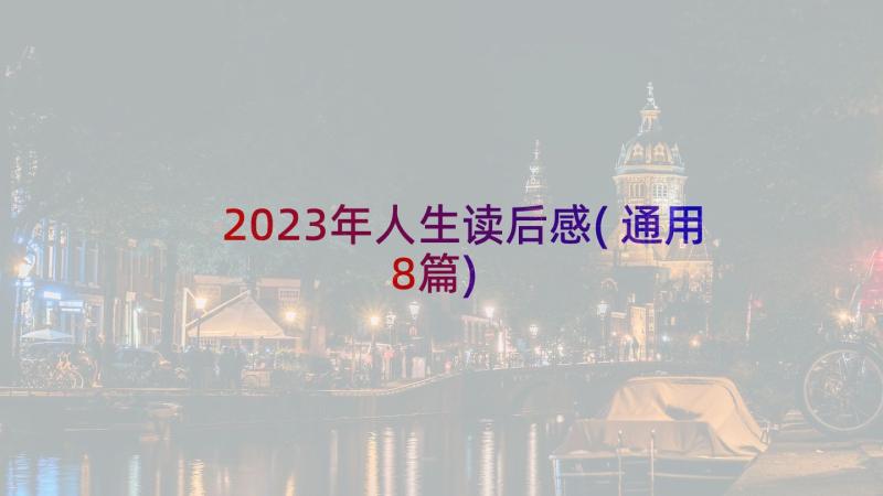 2023年人生读后感(通用8篇)