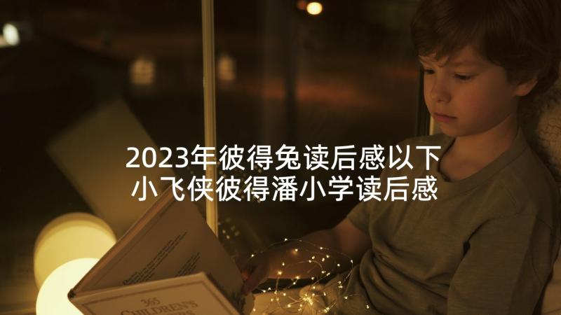 2023年彼得兔读后感以下 小飞侠彼得潘小学读后感(汇总5篇)