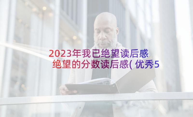 2023年我已绝望读后感 绝望的分数读后感(优秀5篇)