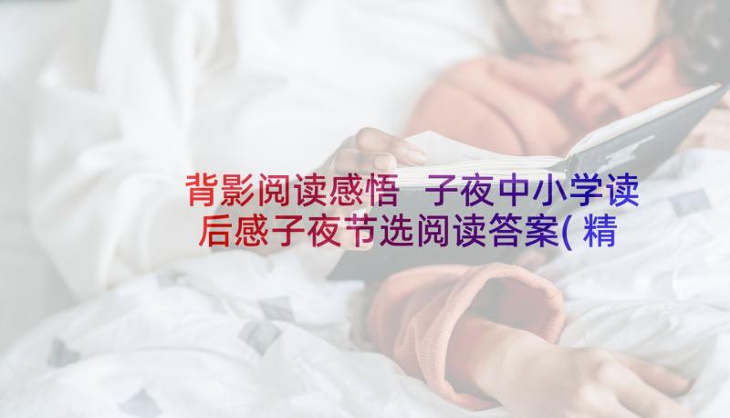 背影阅读感悟 子夜中小学读后感子夜节选阅读答案(精选5篇)