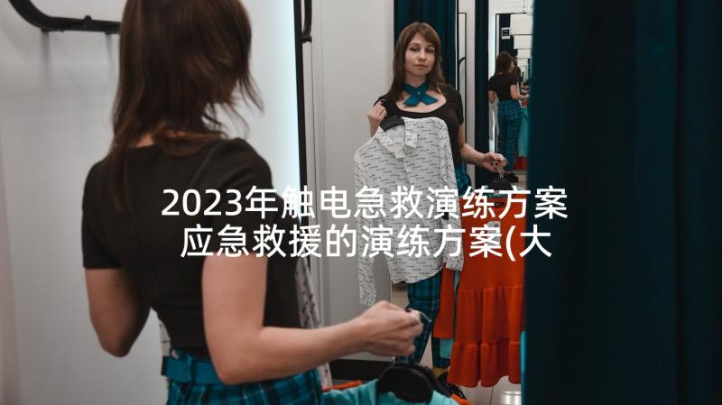 2023年触电急救演练方案 应急救援的演练方案(大全10篇)