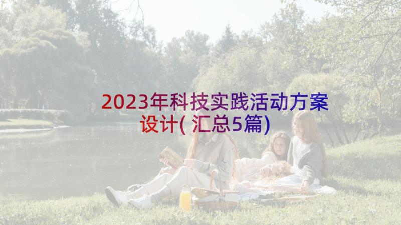2023年科技实践活动方案设计(汇总5篇)