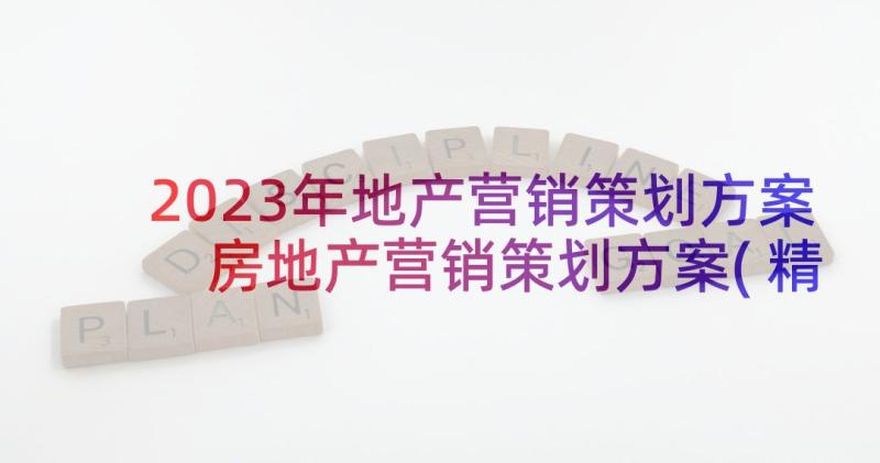 2023年地产营销策划方案 房地产营销策划方案(精选6篇)