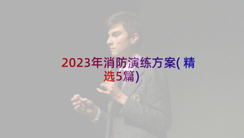 2023年消防演练方案(精选5篇)