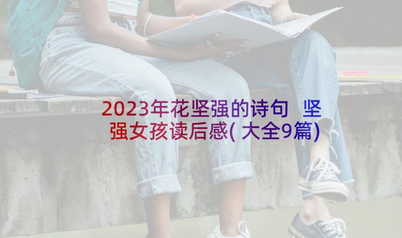 2023年花坚强的诗句 坚强女孩读后感(大全9篇)