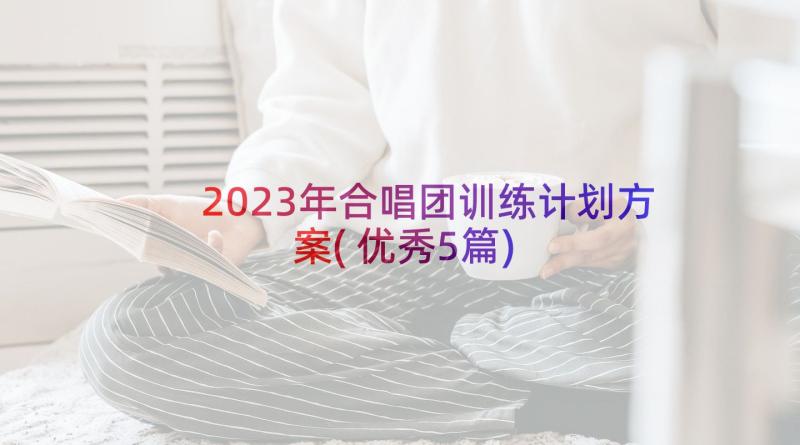 2023年合唱团训练计划方案(优秀5篇)