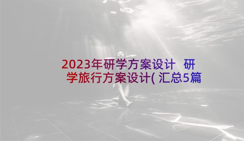 2023年研学方案设计 研学旅行方案设计(汇总5篇)