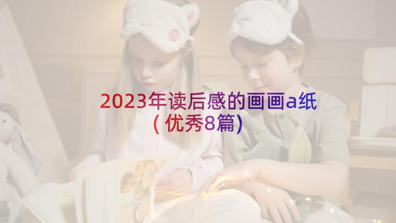 2023年读后感的画画a纸(优秀8篇)