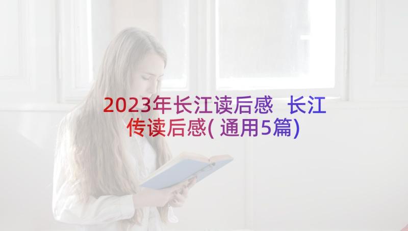 2023年长江读后感 长江传读后感(通用5篇)