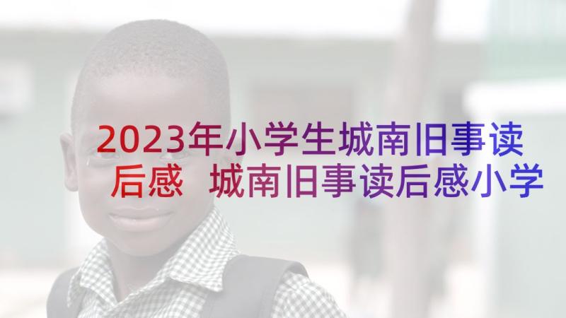 2023年小学生城南旧事读后感 城南旧事读后感小学作业(汇总10篇)