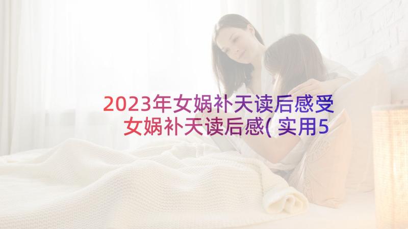 2023年女娲补天读后感受 女娲补天读后感(实用5篇)