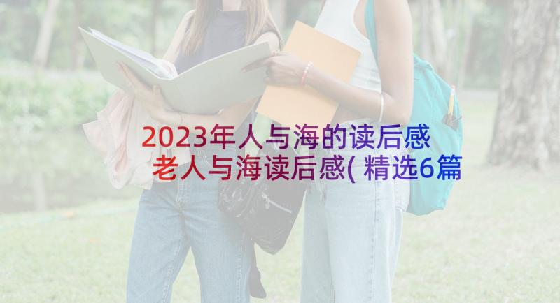 2023年人与海的读后感 老人与海读后感(精选6篇)