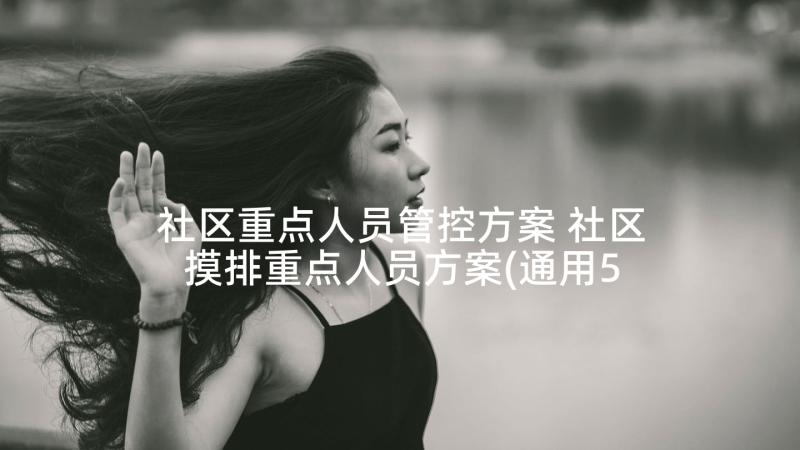 社区重点人员管控方案 社区摸排重点人员方案(通用5篇)