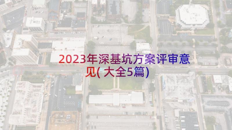 2023年深基坑方案评审意见(大全5篇)