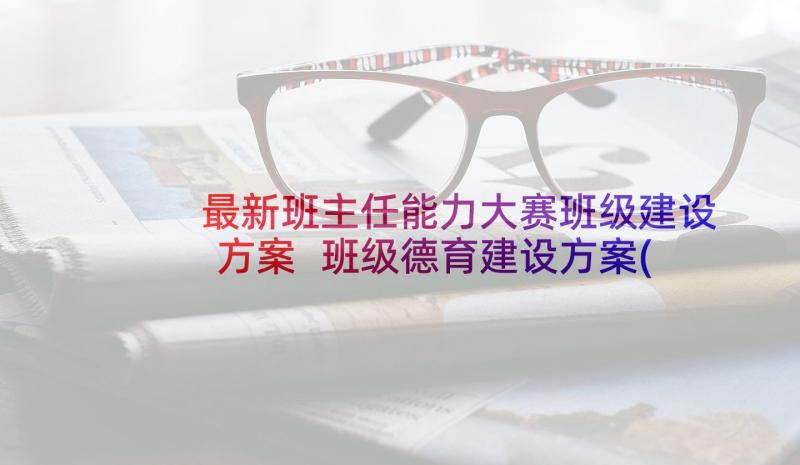 最新班主任能力大赛班级建设方案 班级德育建设方案(优秀7篇)