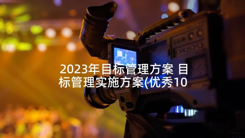 2023年目标管理方案 目标管理实施方案(优秀10篇)