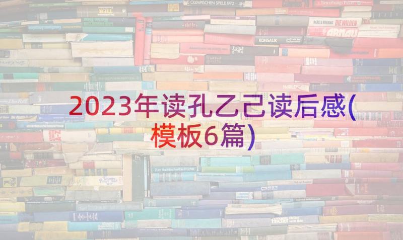 2023年读孔乙己读后感(模板6篇)