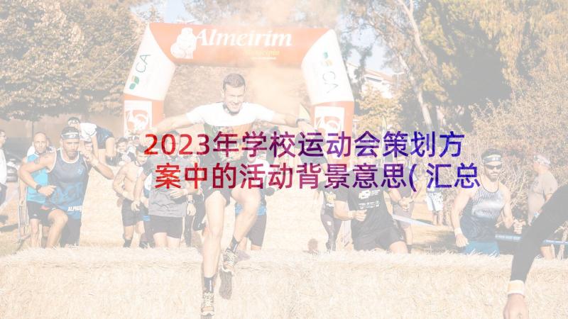 2023年学校运动会策划方案中的活动背景意思(汇总10篇)