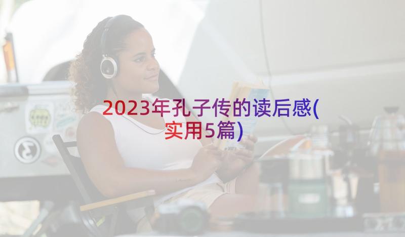 2023年孔子传的读后感(实用5篇)