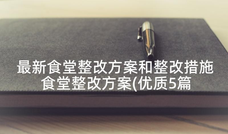 最新食堂整改方案和整改措施 食堂整改方案(优质5篇)